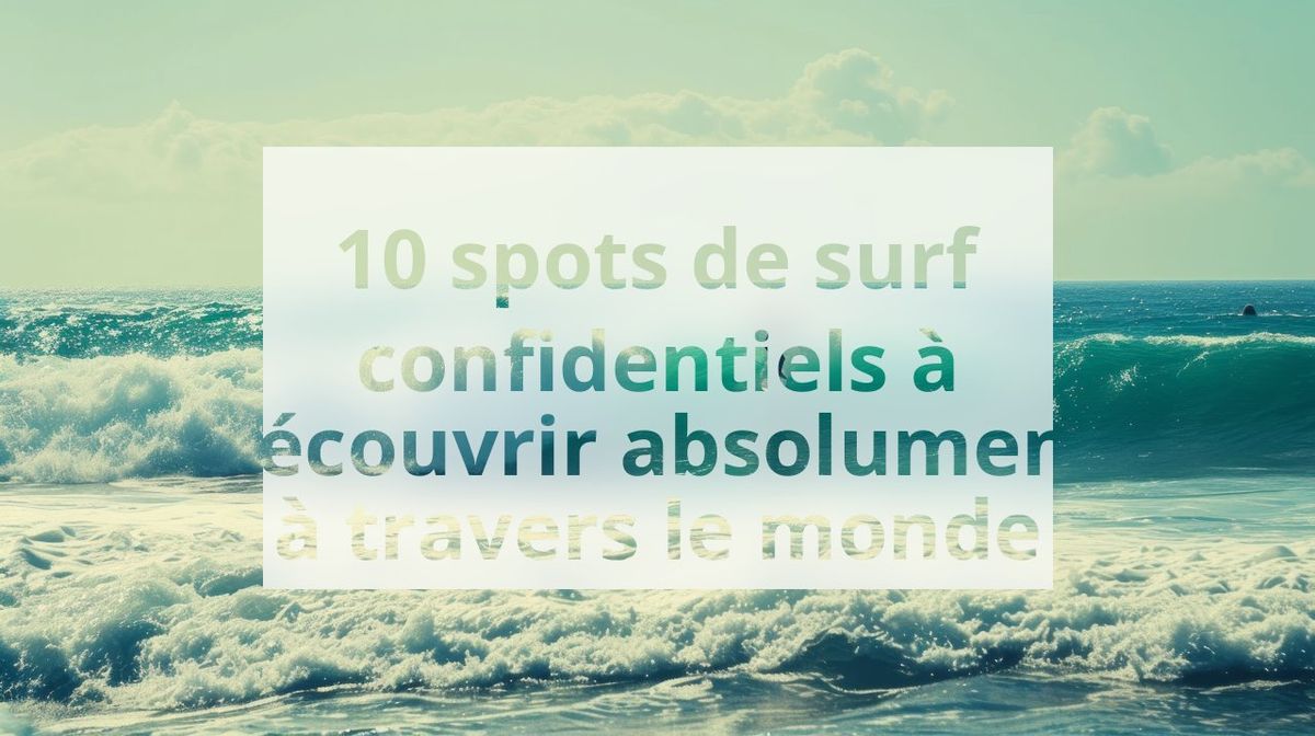 10 spots de surf confidentiels à découvrir absolument à travers le monde