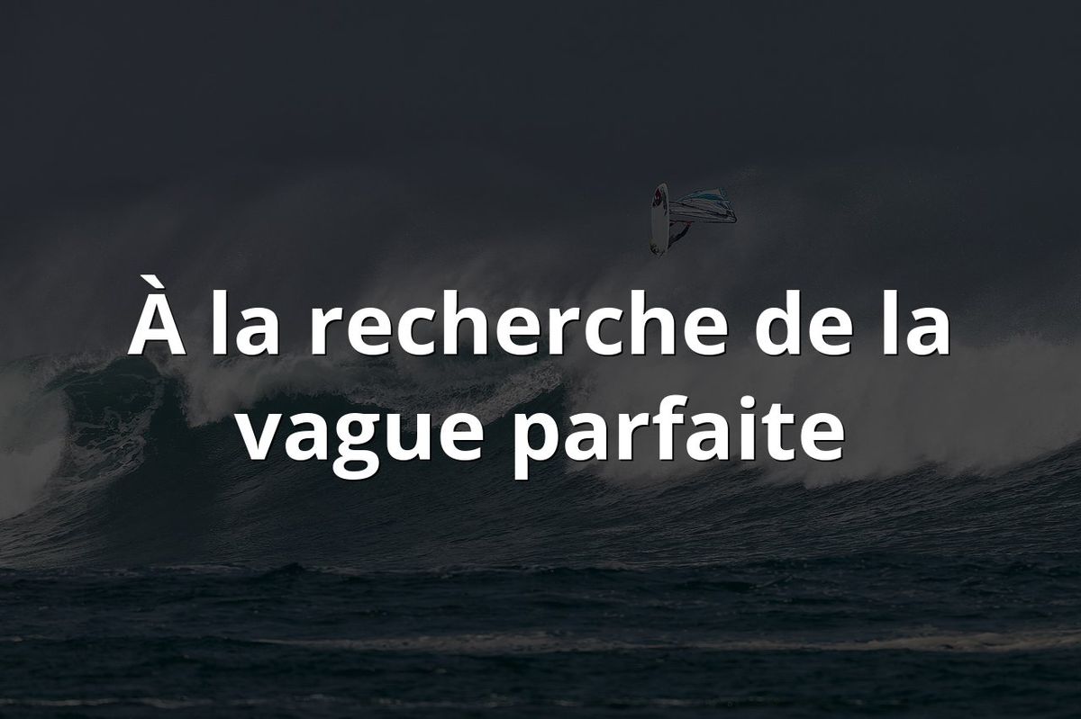 À la recherche de la vague parfaite
