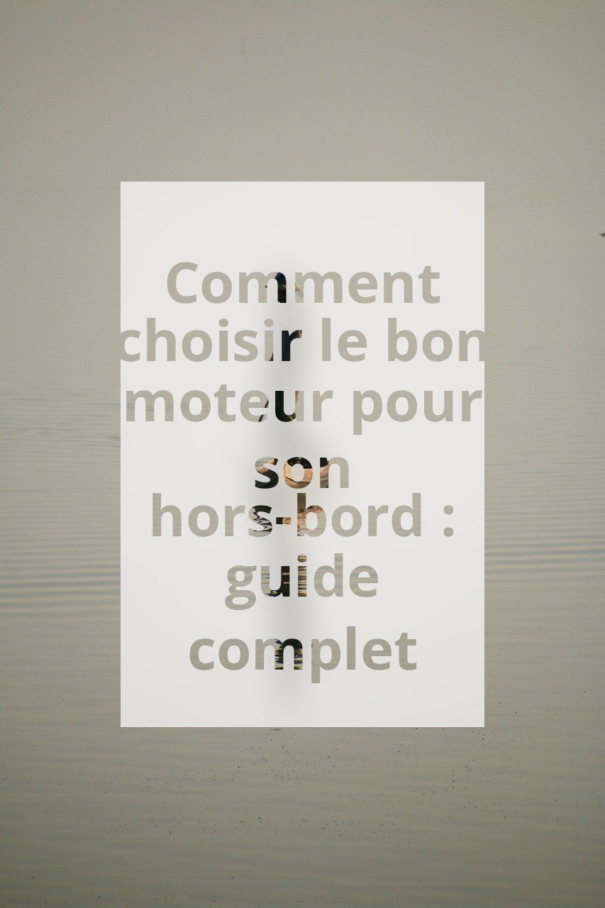 Comment choisir le bon moteur pour son hors-bord : guide complet