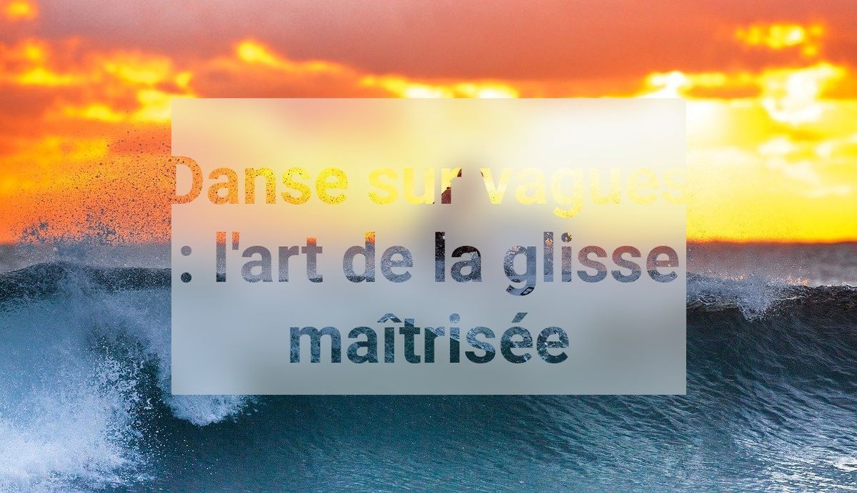 Danse sur vagues : l'art de la glisse maîtrisée