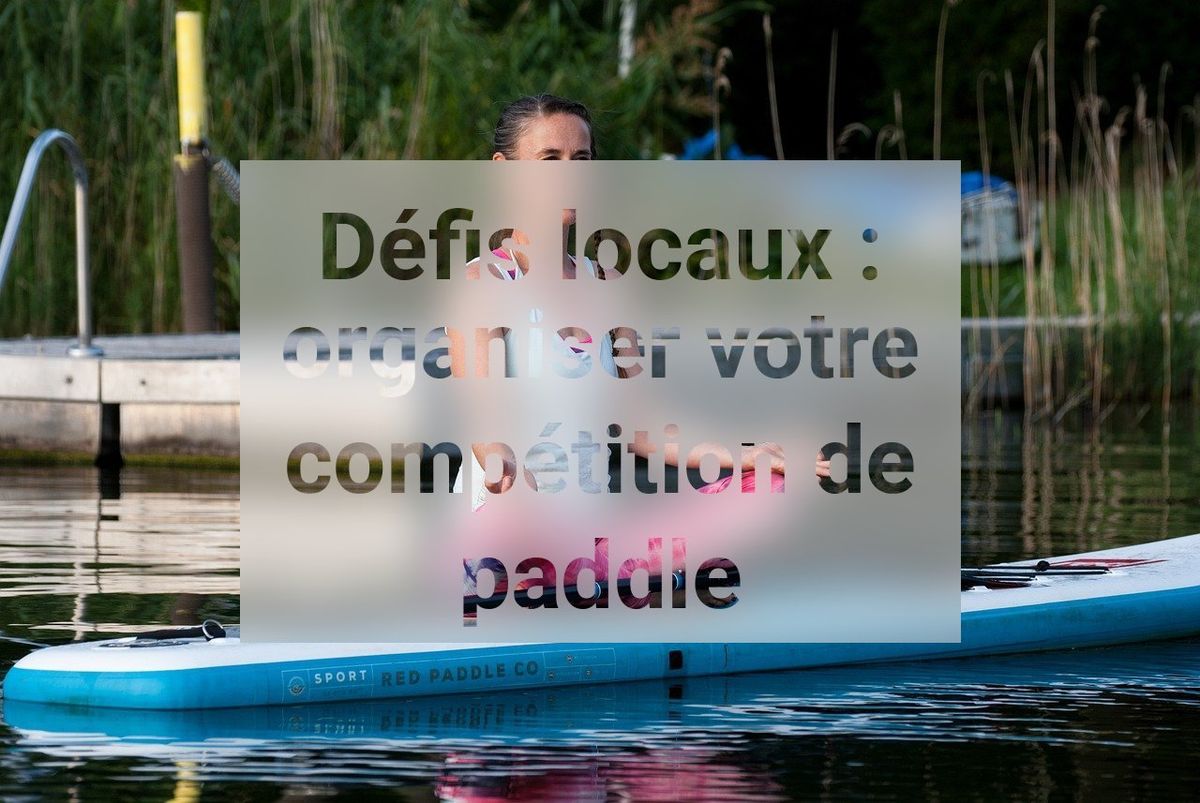 Défis locaux : organiser votre compétition de paddle
