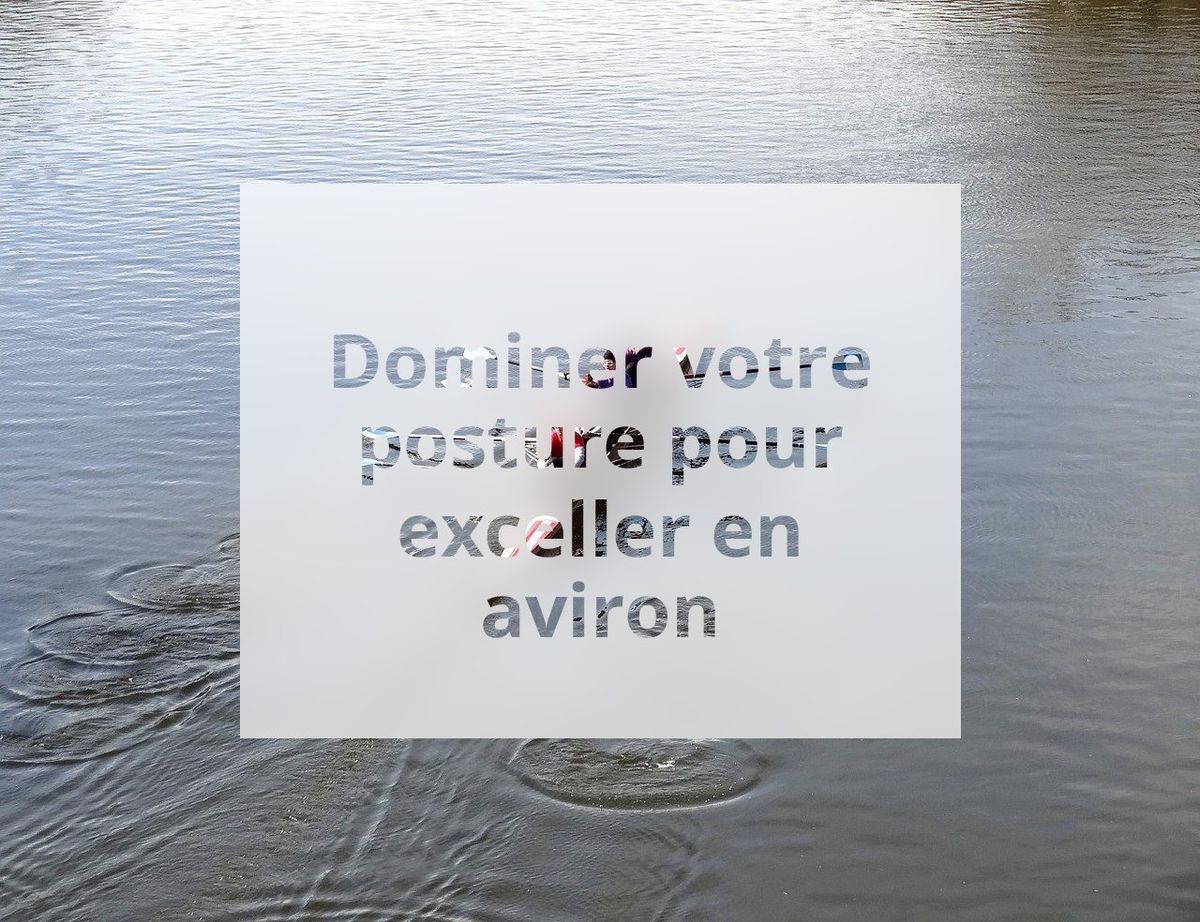 Dominer votre posture pour exceller en aviron