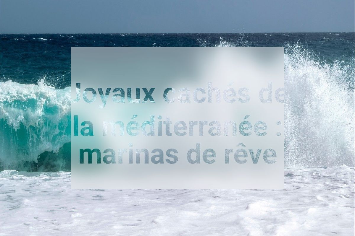 Joyaux cachés de la méditerranée : marinas de rêve