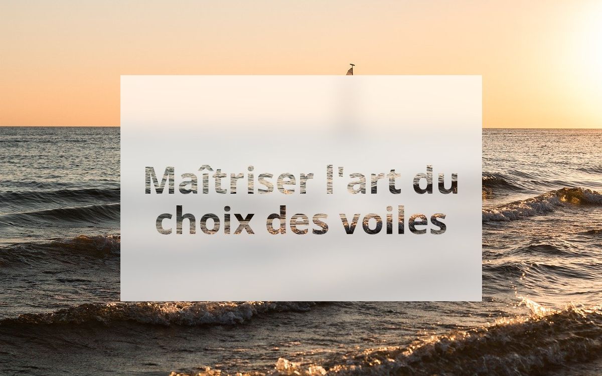 Maîtriser l'art du choix des voiles