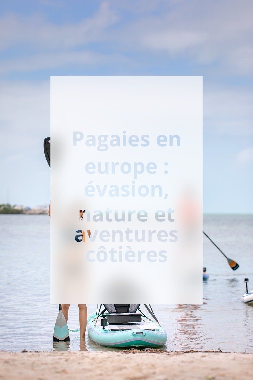 Pagaies en europe : évasion, nature et aventures côtières