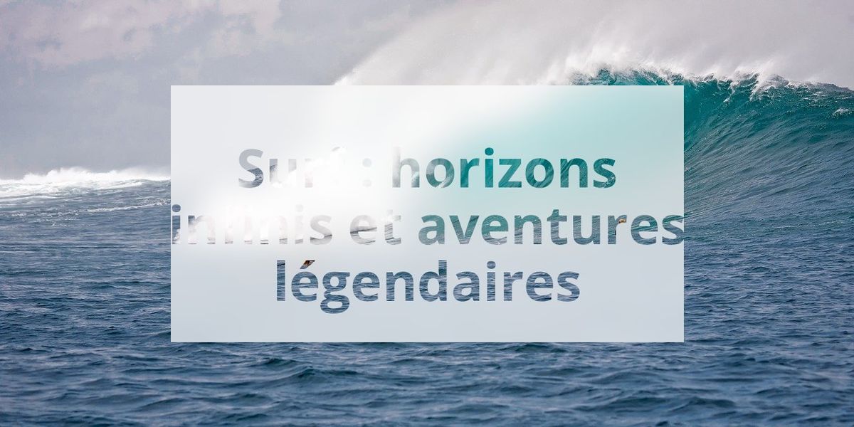 Surf : horizons infinis et aventures légendaires