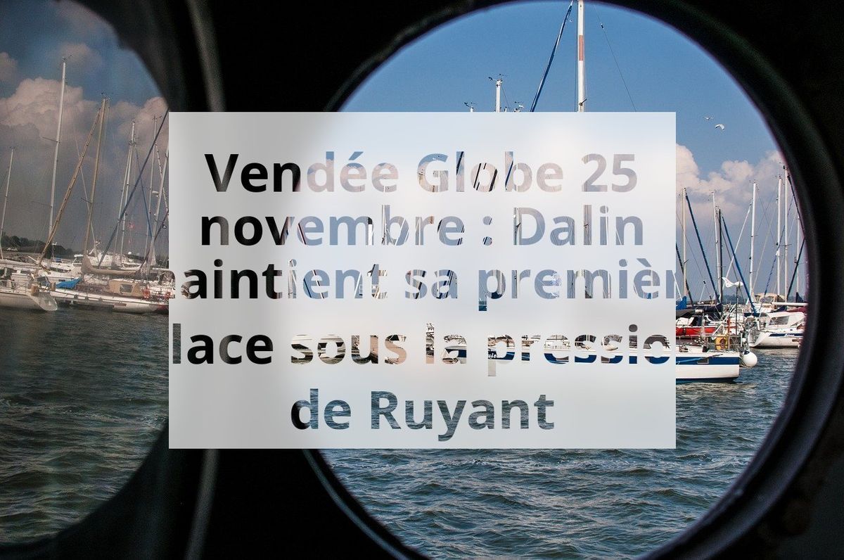 Vendée Globe 25 novembre : Dalin maintient sa première place sous la pression de Ruyant
