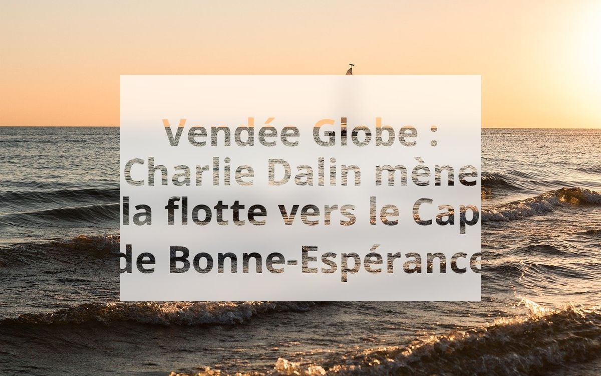Vendée Globe : Charlie Dalin mène la flotte vers le Cap de Bonne-Espérance