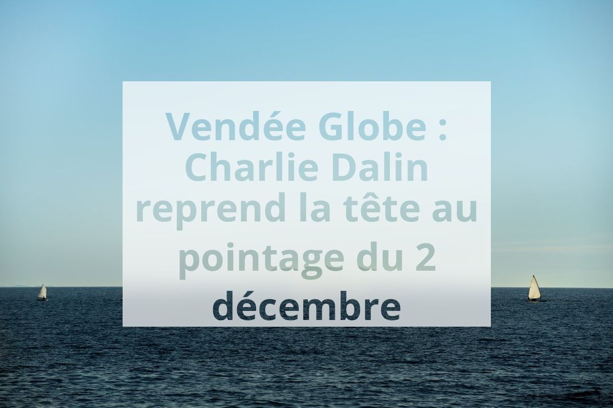 Vendée Globe : Charlie Dalin reprend la tête au pointage du 2 décembre