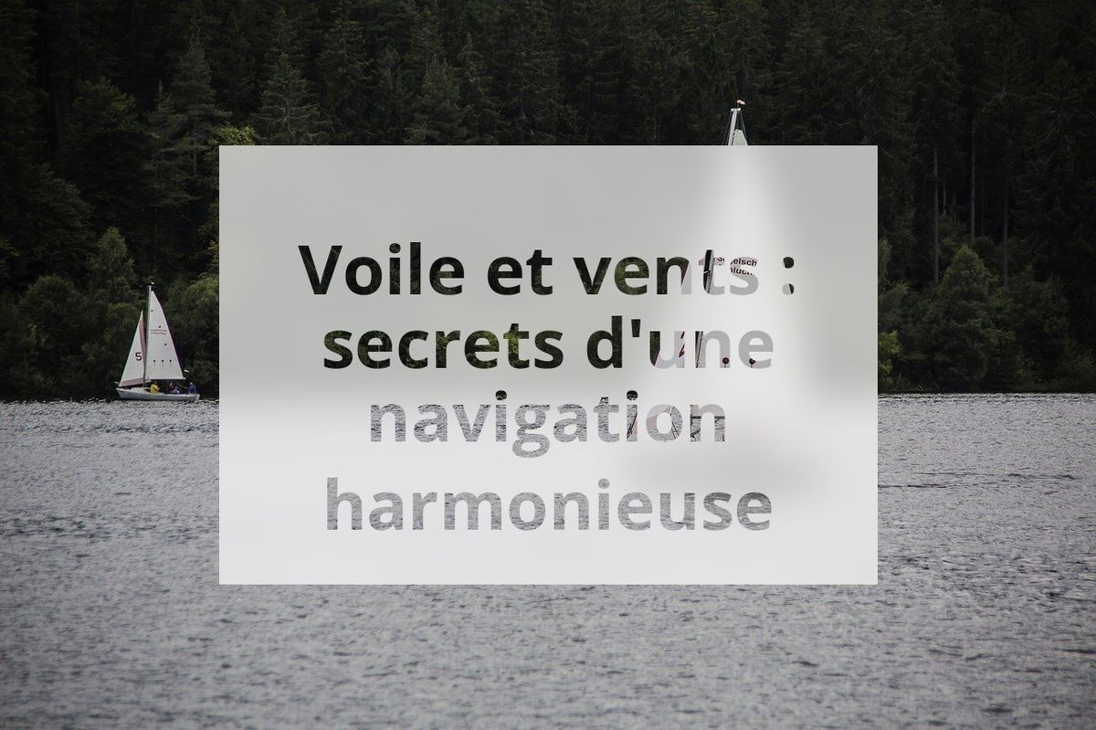 Voile et vents : secrets d'une navigation harmonieuse