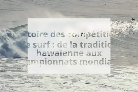 Histoire des compétitions de surf : de la tradition hawaïenne aux championnats mondiaux