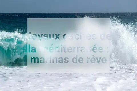 Joyaux cachés de la méditerranée : marinas de rêve
