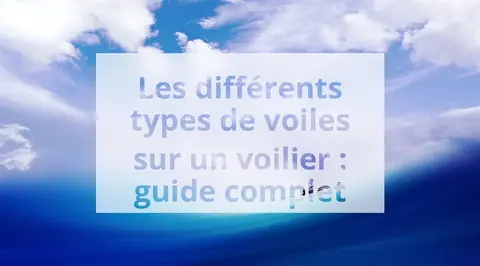 Les différents types de voiles sur un voilier : guide complet