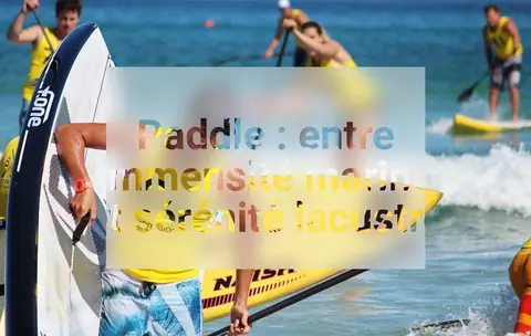 Paddle : entre immensité marine et sérénité lacustre