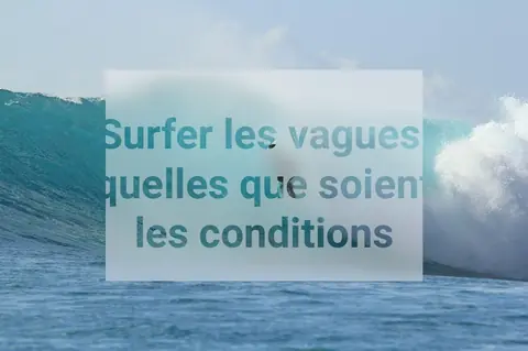 Surfer les vagues, quelles que soient les conditions