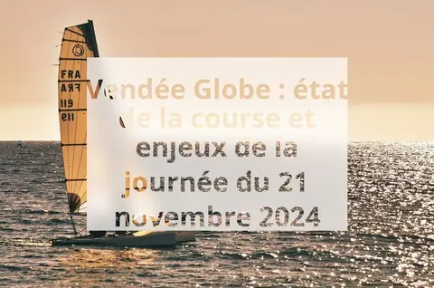 Vendée Globe : état de la course et enjeux de la journée du 21 novembre 2024